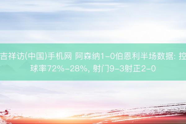 吉祥访(中国)手机网 阿森纳1-0伯恩利半场数据: 控球率72%-28%， 射门9-3射正2-0