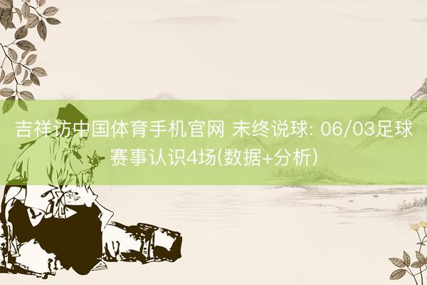 吉祥访中国体育手机官网 末终说球: 06/03足球赛事认识4场(数据+分析)
