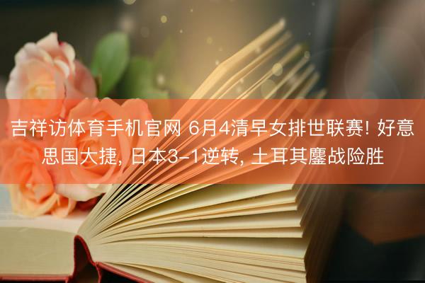 吉祥访体育手机官网 6月4清早女排世联赛! 好意思国大捷, 日本3-1逆转, 土耳其鏖战险胜